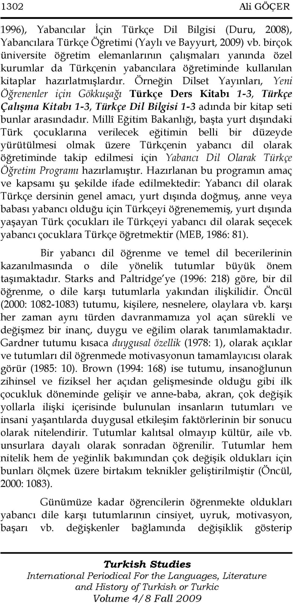 Örneğin Dilset Yayınları, Yeni Öğrenenler için Gökkuşağı Türkçe Ders Kitabı 1-3, Türkçe Çalışma Kitabı 1-3, Türkçe Dil Bilgisi 1-3 adında bir kitap seti bunlar arasındadır.