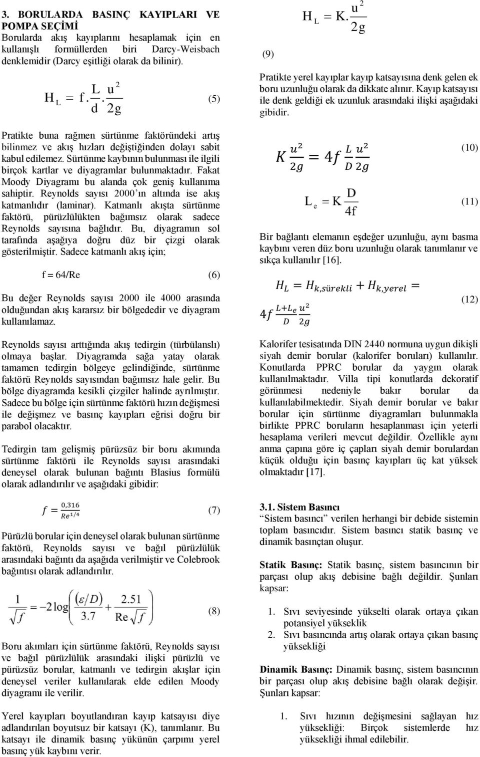 Sürtünme kaybının bulunması ile ilgili birçok kartlar ve diyagramlar bulunmaktadır. Fakat Moody Diyagramı bu alanda çok geniş kullanıma sahiptir.