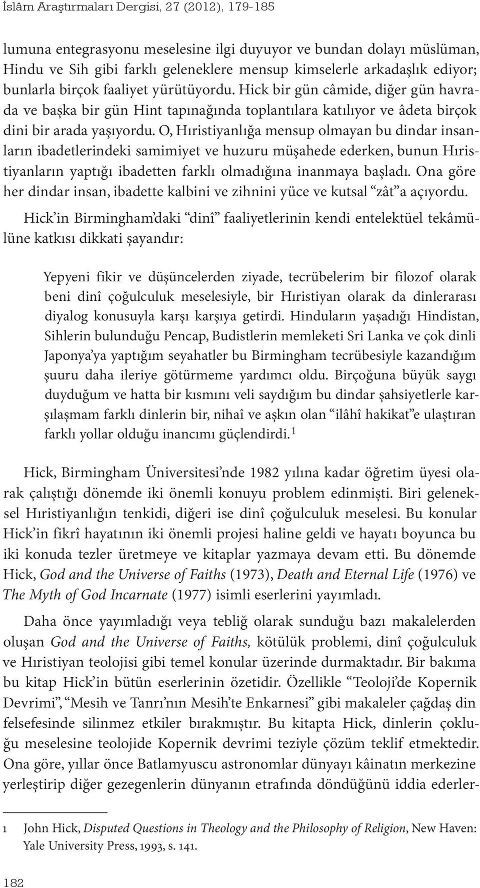 O, Hıristiyanlığa mensup olmayan bu dindar insanların ibadetlerindeki samimiyet ve huzuru müşahede ederken, bunun Hıristiyanların yaptığı ibadetten farklı olmadığına inanmaya başladı.