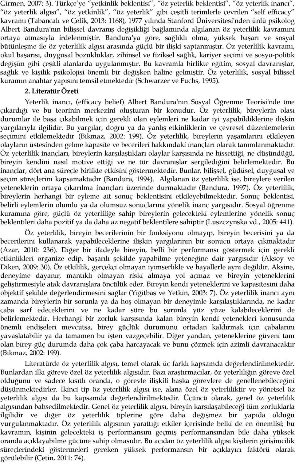 2013: 1168), 1977 yılında Stanford Üniversitesi'nden ünlü psikolog Albert Bandura'nın bilişsel davranış değişikliği bağlamında algılanan öz yeterlilik kavramını ortaya atmasıyla irdelenmiştir.