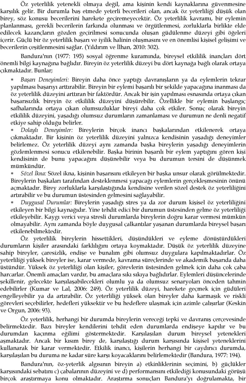 Öz yeterlilik kavramı, bir eylemin planlanması, gerekli becerilerin farkında olunması ve örgütlenmesi, zorluklarla birlikte elde edilecek kazançların gözden geçirilmesi sonucunda oluşan güdülenme