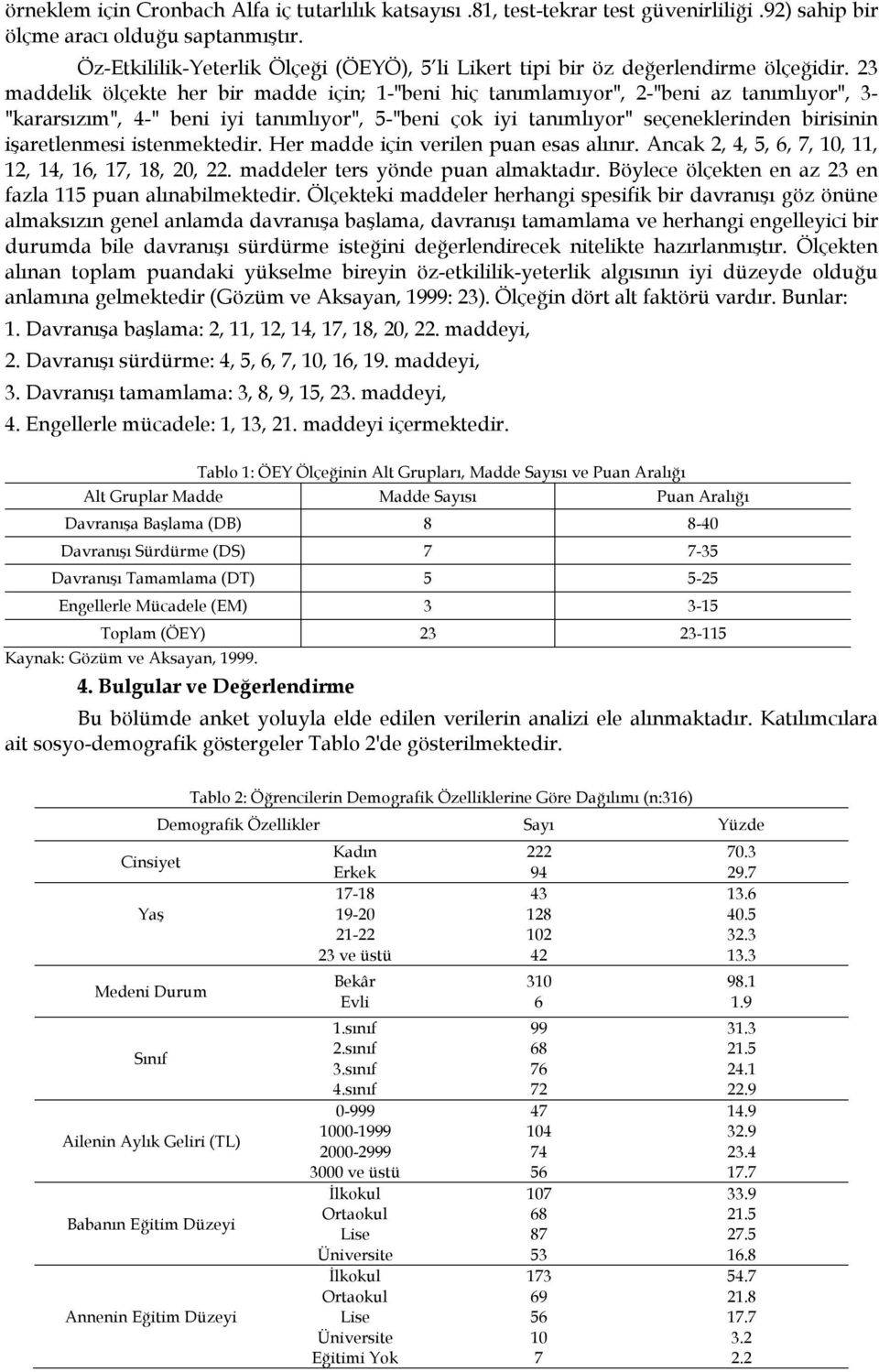 23 maddelik ölçekte her bir madde için; 1-"beni hiç tanımlamıyor", 2-"beni az tanımlıyor", 3- "kararsızım", 4-" beni iyi tanımlıyor", 5-"beni çok iyi tanımlıyor" seçeneklerinden birisinin