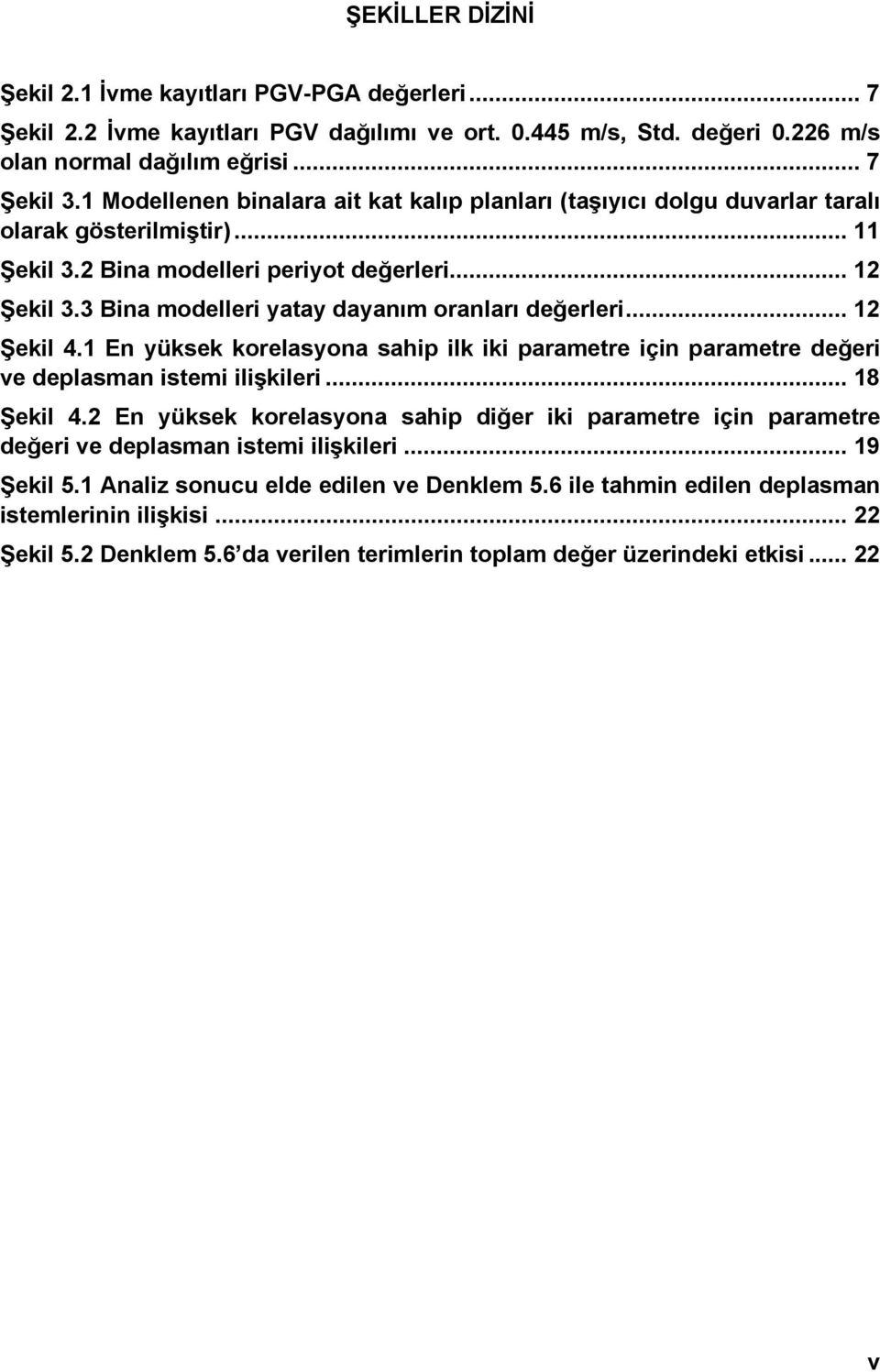 3 Bina modelleri yatay dayanım oranları değerleri... 12 Şekil 4.1 En yüksek korelasyona sahip ilk iki parametre için parametre değeri ve deplasman istemi ilişkileri... 18 Şekil 4.