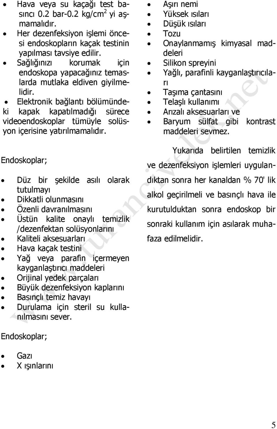 Elektronik bağlantı bölümündeki kapak kapatılmadığı sürece videoendoskoplar tümüyle solüsyon içerisine yatırılmamalıdır.