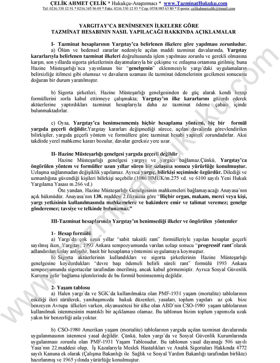 a) Ölüm ve bedensel zararlar nedeniyle açılan maddi tazminat davalarında, Yargıtay kararlarıyla belirlenen tazminat ilkeleri doğrultusunda işlem yapılması zorunlu ve gerekli olmasına karşın, son