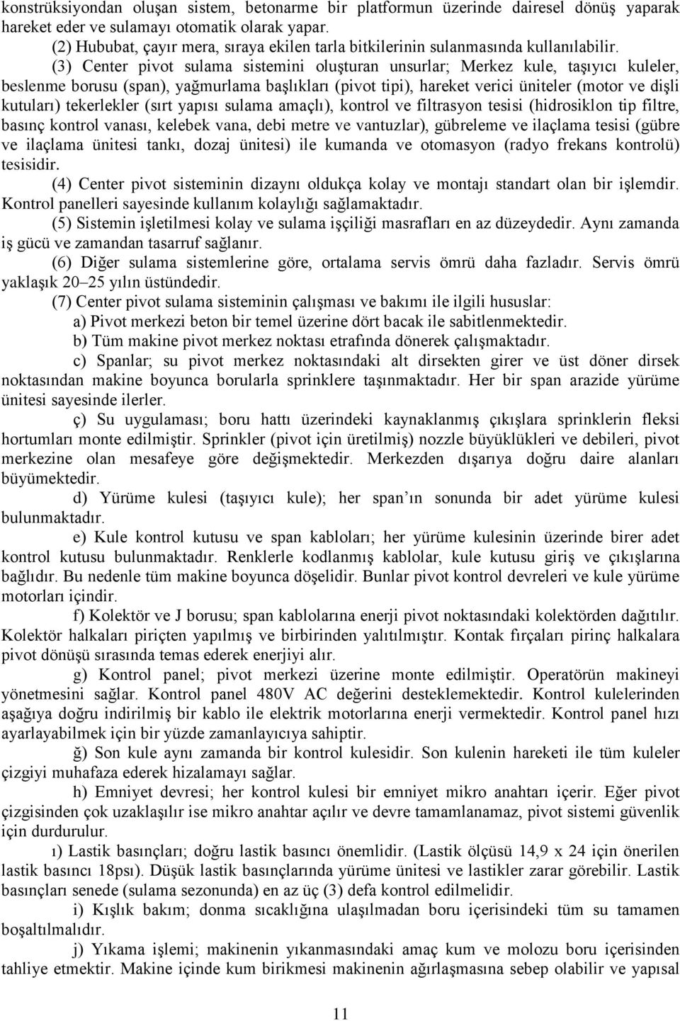 (3) Center pivot sulama sistemini oluşturan unsurlar; Merkez kule, taşıyıcı kuleler, beslenme borusu (span), yağmurlama başlıkları (pivot tipi), hareket verici üniteler (motor ve dişli kutuları)