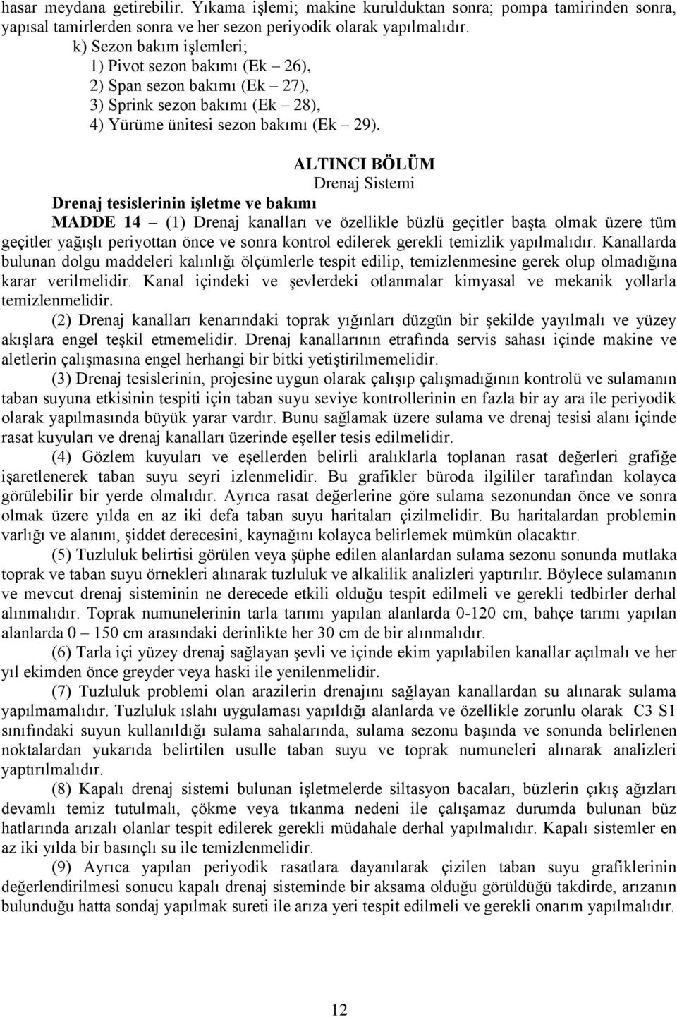 ALTINCI BÖLÜM Drenaj Sistemi Drenaj tesislerinin işletme ve bakımı MADDE 14 (1) Drenaj kanalları ve özellikle büzlü geçitler başta olmak üzere tüm geçitler yağışlı periyottan önce ve sonra kontrol