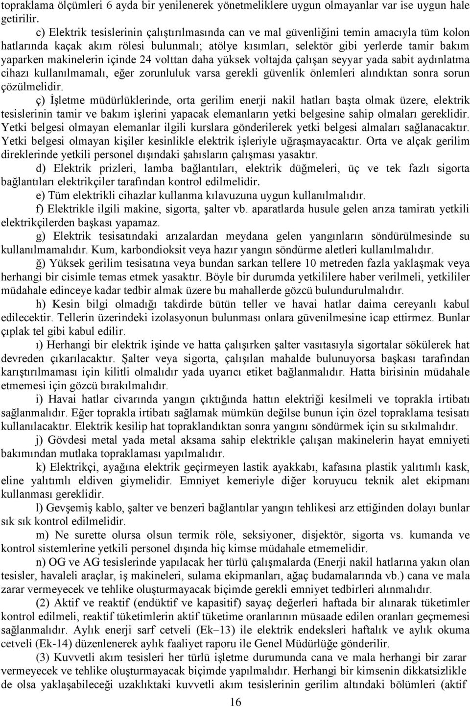 makinelerin içinde 24 volttan daha yüksek voltajda çalışan seyyar yada sabit aydınlatma cihazı kullanılmamalı, eğer zorunluluk varsa gerekli güvenlik önlemleri alındıktan sonra sorun çözülmelidir.