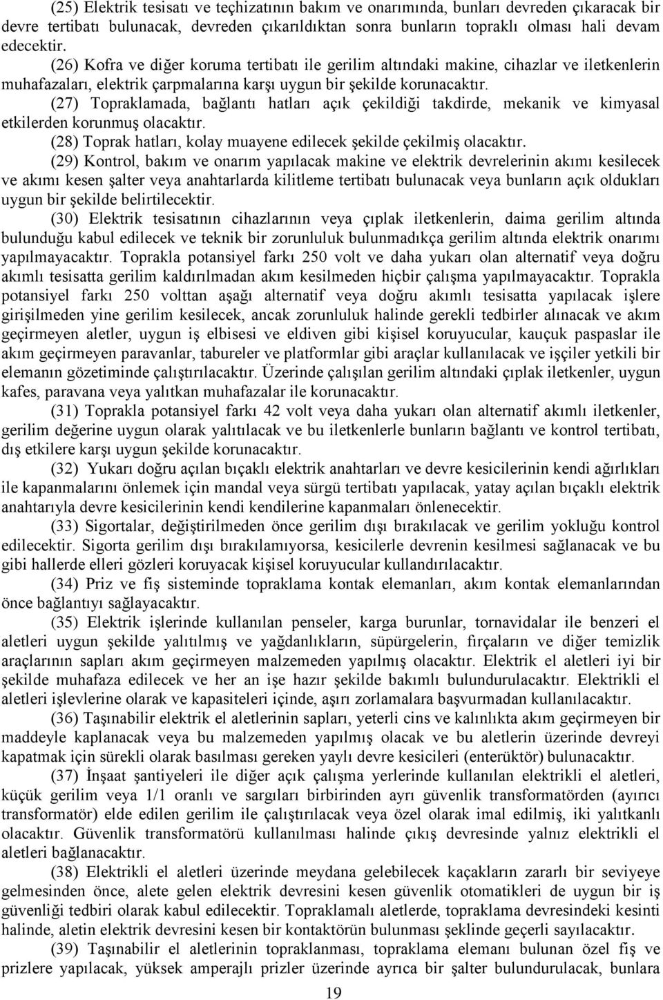 (27) Topraklamada, bağlantı hatları açık çekildiği takdirde, mekanik ve kimyasal etkilerden korunmuş olacaktır. (28) Toprak hatları, kolay muayene edilecek şekilde çekilmiş olacaktır.