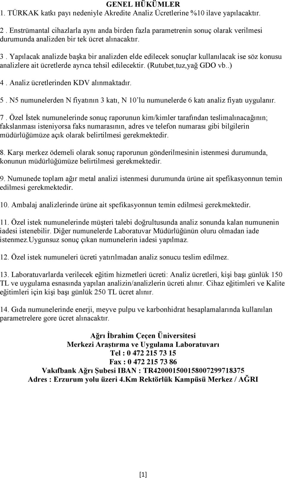 Yapılacak analizde başka bir analizden elde edilecek sonuçlar kullanılacak ise söz konusu analizlere ait ücretlerde ayrıca tehsil edilecektir. (Rutubet,tuz,yağ GDO vb..) 4.