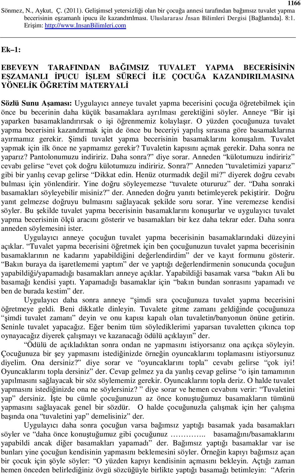 O yüzden çocuğunuza tuvalet yapma becerisini kazandırmak için de önce bu beceriyi yapılış sırasına göre basamaklarına ayırmamız gerekir. Şimdi tuvalet yapma becerisinin basamaklarını konuşalım.