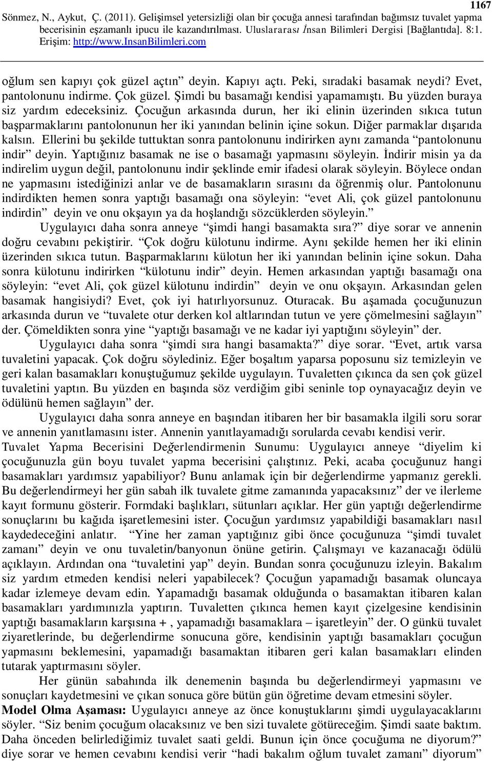 Diğer parmaklar dışarıda kalsın. Ellerini bu şekilde tuttuktan sonra pantolonunu indirirken aynı zamanda pantolonunu indir deyin. Yaptığınız basamak ne ise o basamağı yapmasını söyleyin.