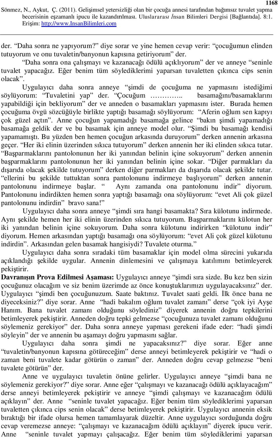 Uygulayıcı daha sonra anneye şimdi de çocuğuma ne yapmasını istediğimi söylüyorum: Tuvaletini yap der. Çocuğum.