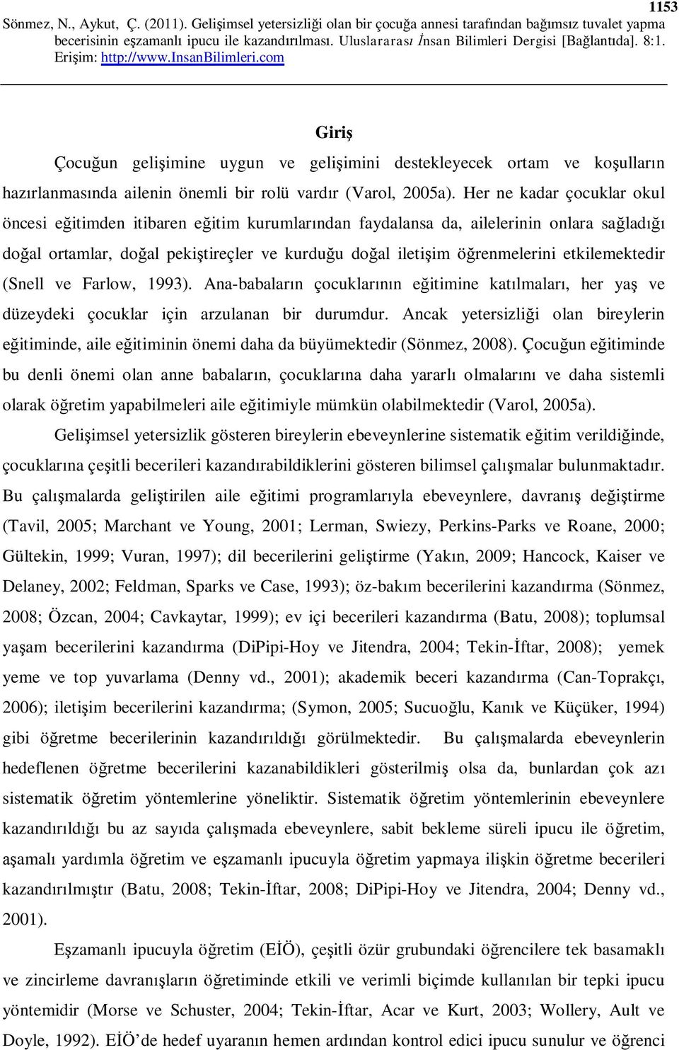 etkilemektedir (Snell ve Farlow, 1993). Ana-babaların çocuklarının eğitimine katılmaları, her yaş ve düzeydeki çocuklar için arzulanan bir durumdur.