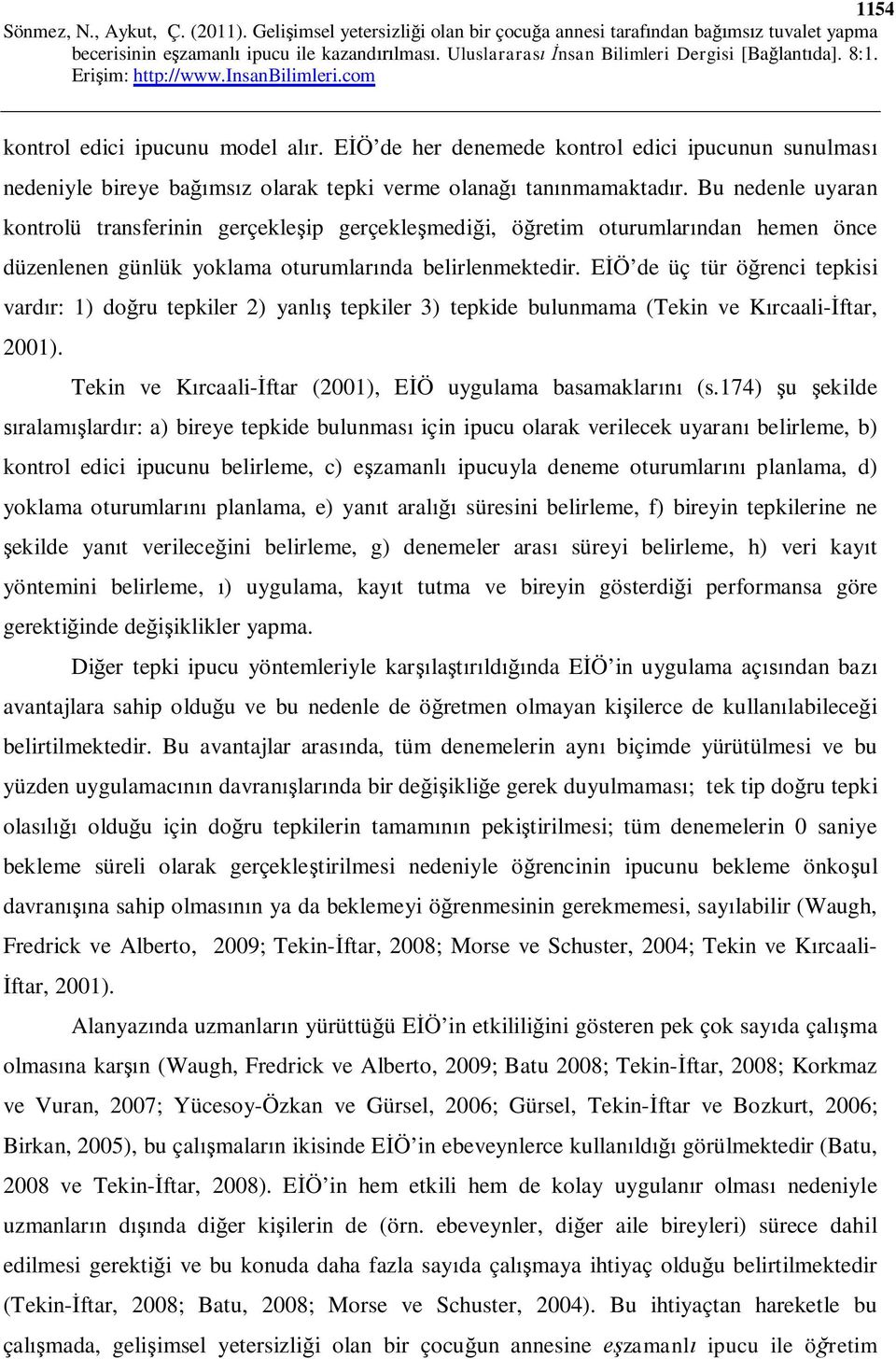 EİÖ de üç tür öğrenci tepkisi vardır: 1) doğru tepkiler 2) yanlış tepkiler 3) tepkide bulunmama (Tekin ve Kırcaali-İftar, 2001). Tekin ve Kırcaali-İftar (2001), EİÖ uygulama basamaklarını (s.