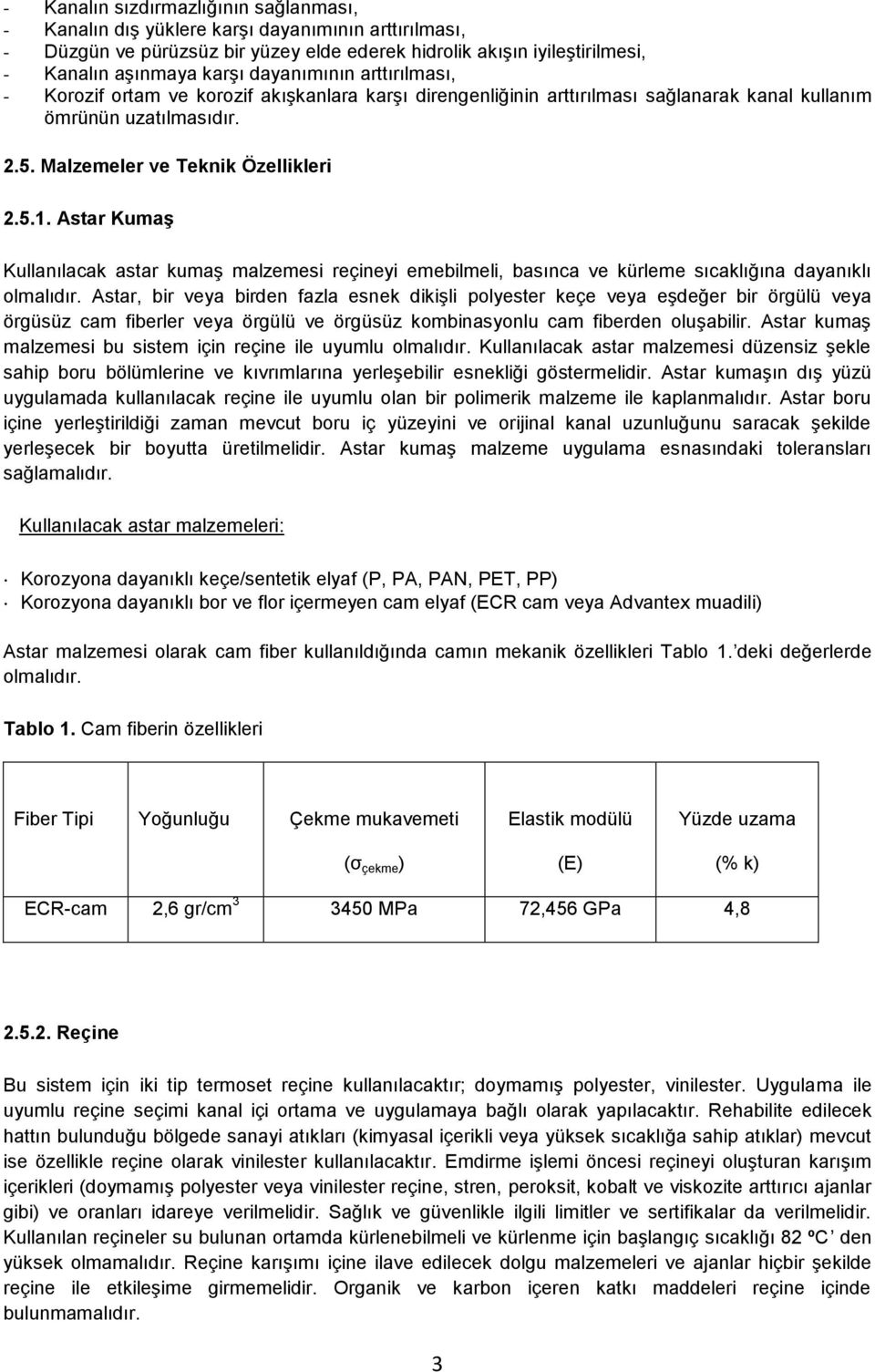 Astar Kumaş Kullanılacak astar kumaş malzemesi reçineyi emebilmeli, basınca ve kürleme sıcaklığına dayanıklı olmalıdır.