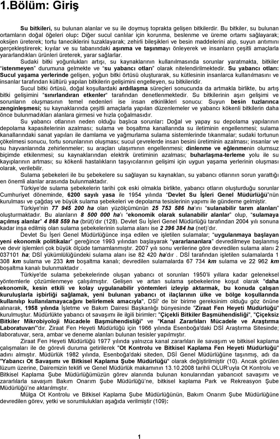 ve besin maddelerini alıp, suyun arıtımını gerçekleştirerek; kıyılar ve su tabanındaki aşınma ve taşınmayı önleyerek ve insanların çeşitli amaçlarla yararlandıkları ürünleri üreterek, yarar sağlarlar.