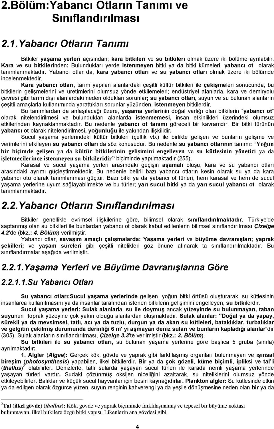 Yabancı otlar da, kara yabancı otları ve su yabancı otları olmak üzere iki bölümde incelenmektedir.