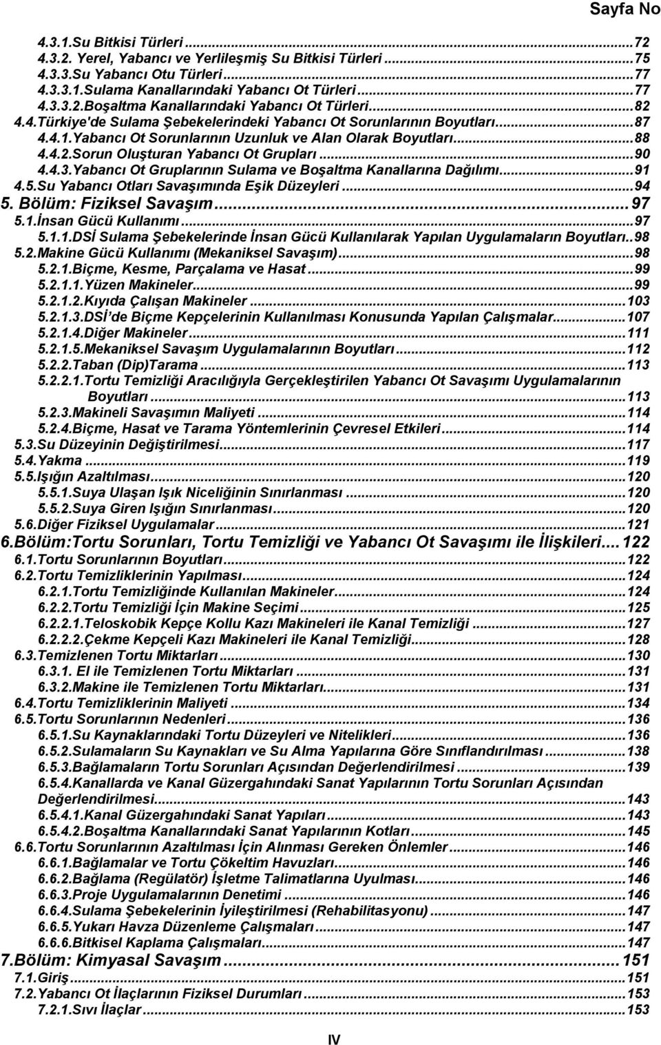 4.3.Yabancı Ot Gruplarının Sulama ve Boşaltma Kanallarına Dağılımı...91 4.5.Su Yabancı Otları Savaşımında Eşik Düzeyleri...94 5. Bölüm: Fiziksel Savaşım...97 5.1.İnsan Gücü Kullanımı...97 5.1.1.DSİ Sulama Şebekelerinde İnsan Gücü Kullanılarak Yapılan Uygulamaların Boyutları.