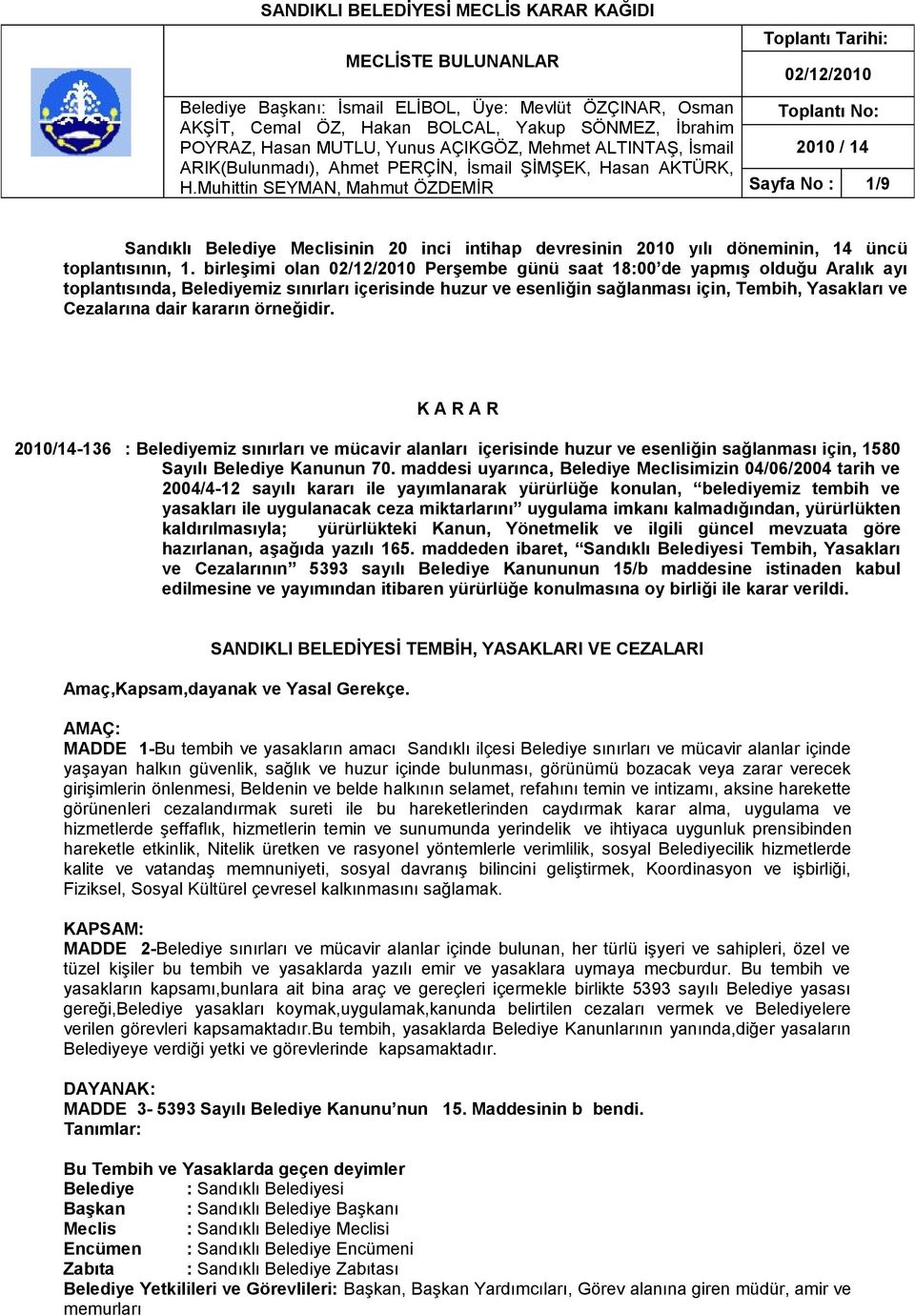 birleşimi olan Perşembe günü saat 18:00 de yapmış olduğu Aralık ayı toplantısında, Belediyemiz sınırları içerisinde huzur ve esenliğin sağlanması için, Tembih, Yasakları ve Cezalarına dair kararın