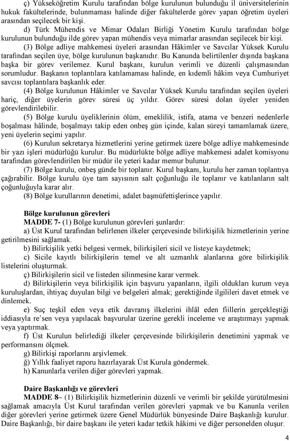 (3) Bölge adliye mahkemesi üyeleri arasından Hâkimler ve Savcılar Yüksek Kurulu tarafından seçilen üye, bölge kurulunun baģkanıdır. Bu Kanunda belirtilenler dıģında baģkana baģka bir görev verilemez.