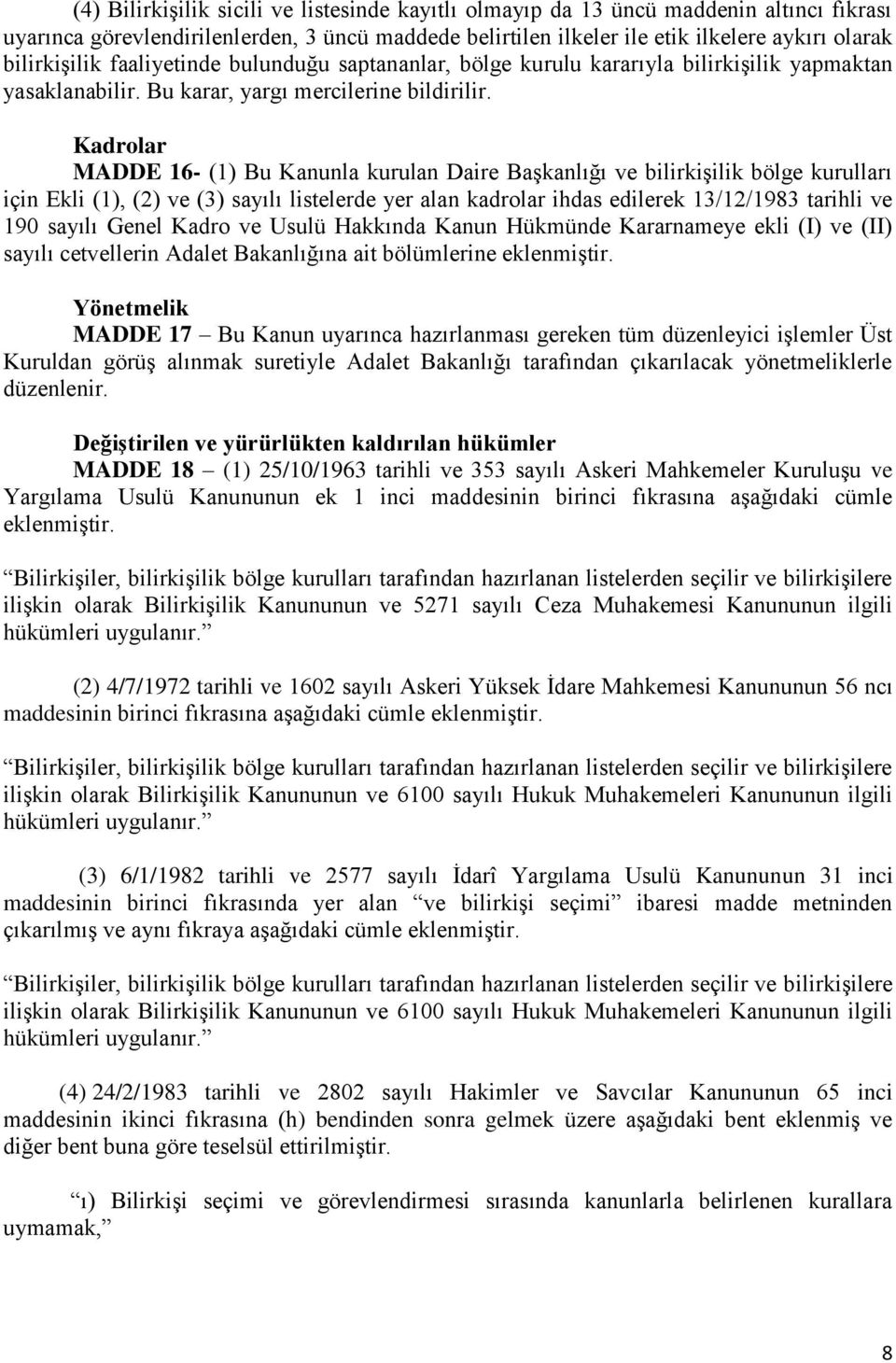 Kadrolar MADDE 16- (1) Bu Kanunla kurulan Daire BaĢkanlığı ve bilirkiģilik bölge kurulları için Ekli (1), (2) ve (3) sayılı listelerde yer alan kadrolar ihdas edilerek 13/12/1983 tarihli ve 190