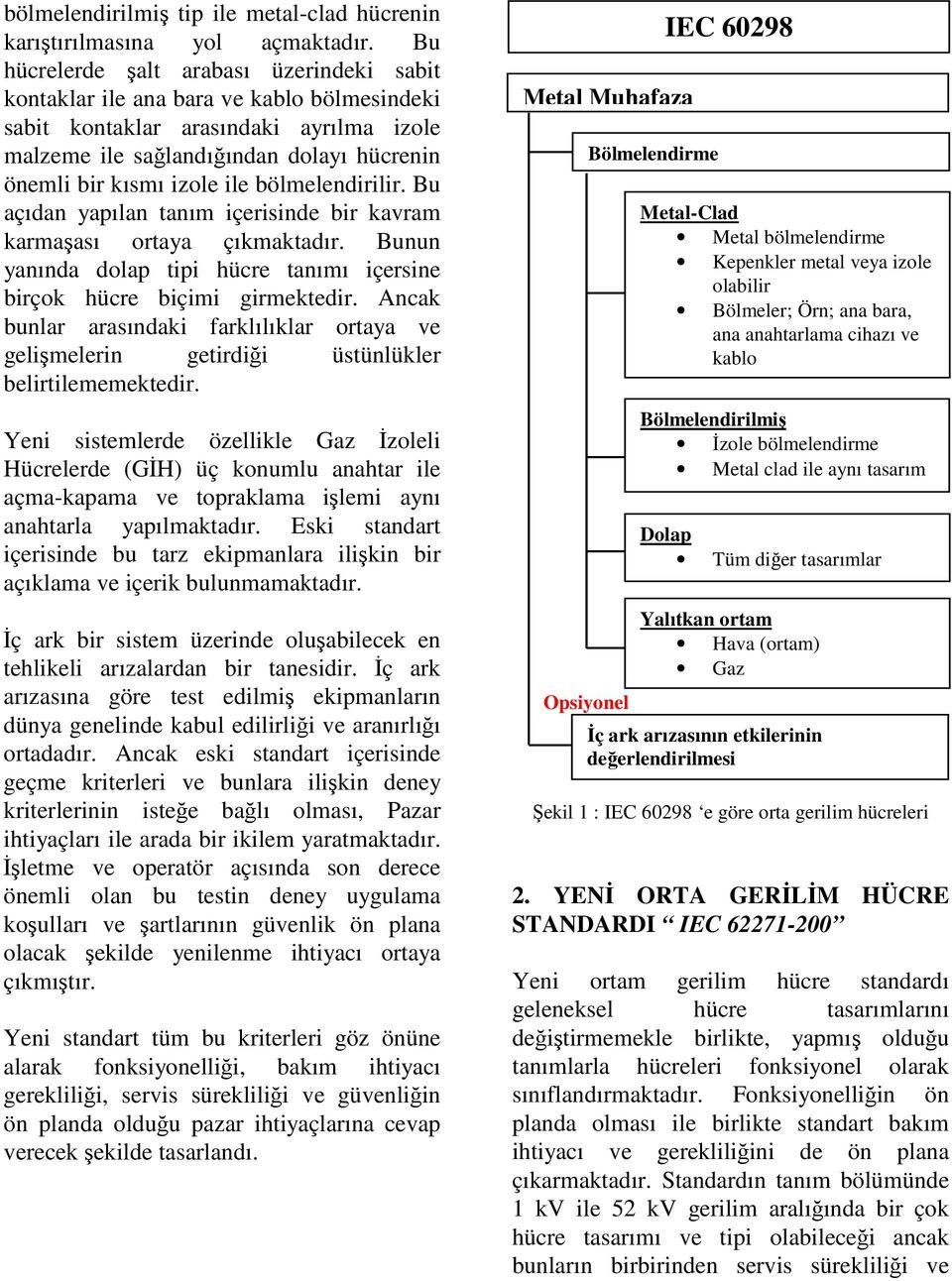 bölmelendirilir. Bu açıdan yapılan tanım içerisinde bir kavram karmaşası ortaya çıkmaktadır. Bunun yanında dolap tipi hücre tanımı içersine birçok hücre biçimi girmektedir.