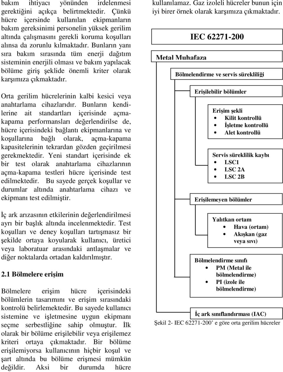 Bunların yanı sıra bakım sırasında tüm enerji dağıtım sisteminin enerjili olması ve bakım yapılacak bölüme giriş şeklide önemli kriter olarak karşımıza çıkmaktadır.