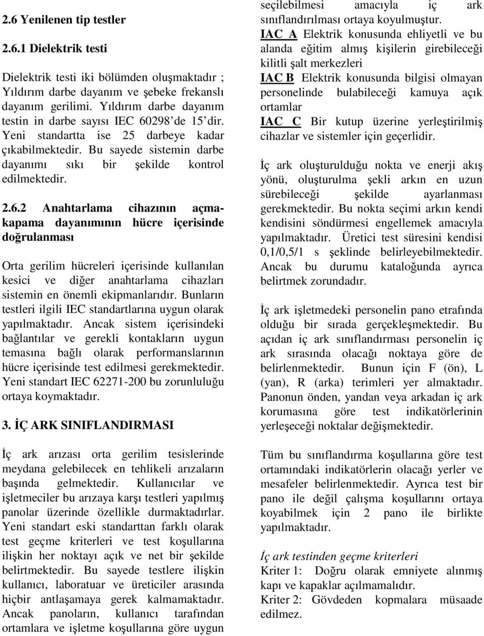 298 de 15 dir. Yeni standartta ise 25 darbeye kadar çıkabilmektedir. Bu sayede sistemin darbe dayanımı sıkı bir şekilde kontrol edilmektedir. 2.6.