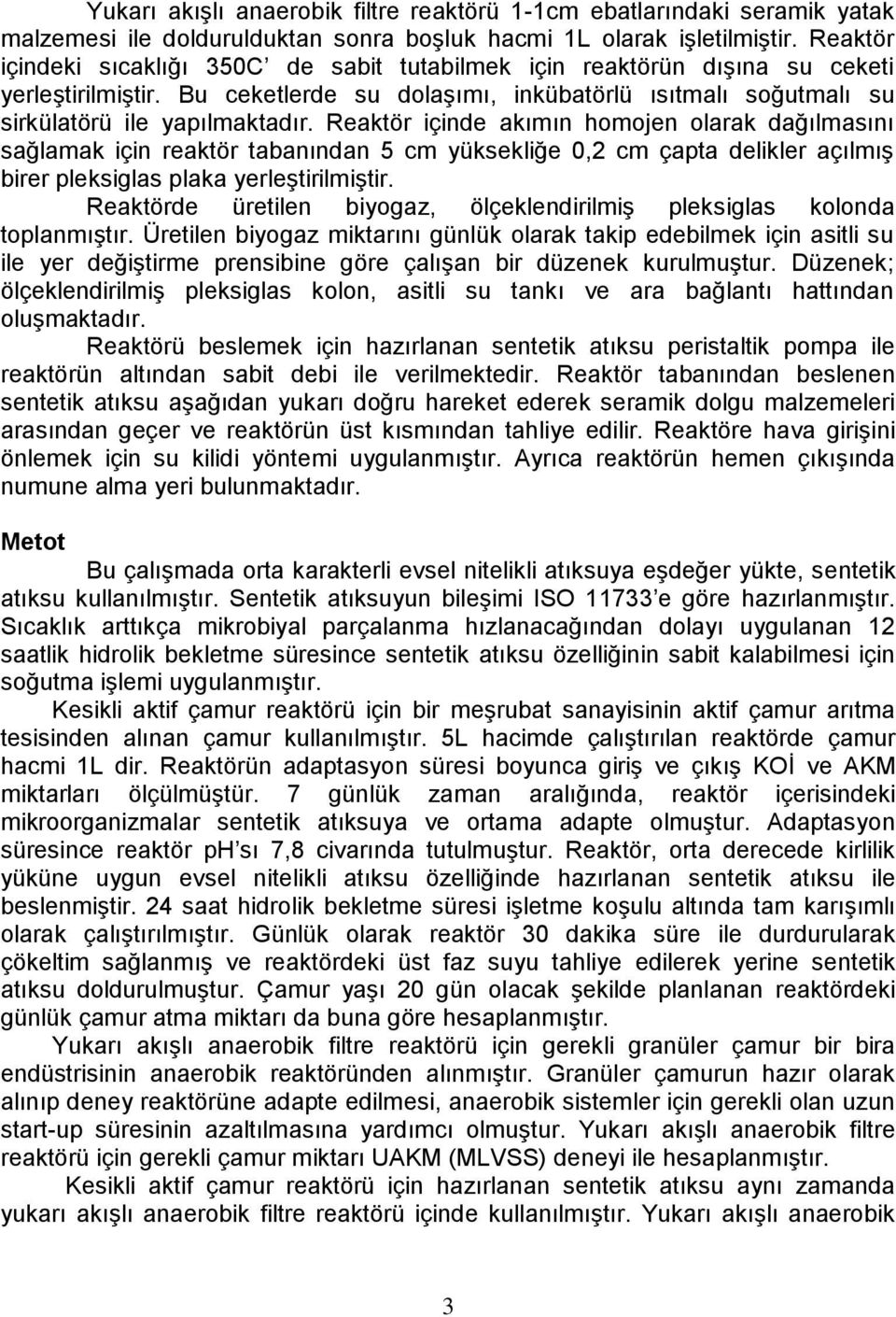 Reaktör içinde akımın homojen olarak dağılmasını sağlamak için reaktör tabanından 5 cm yüksekliğe 0,2 cm çapta delikler açılmış birer pleksiglas plaka yerleştirilmiştir.