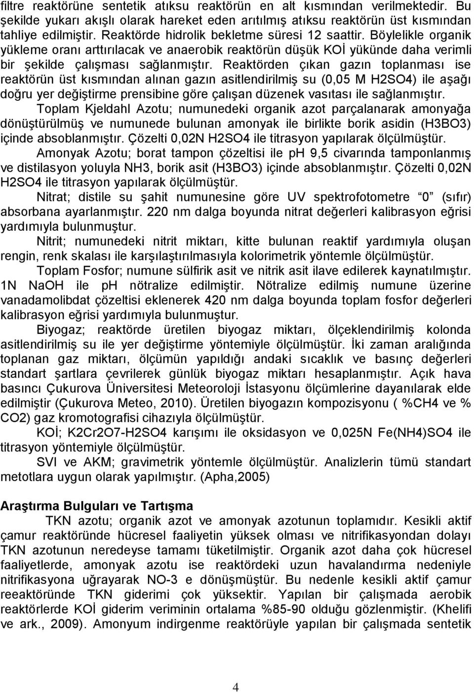 Reaktörden çıkan gazın toplanması ise reaktörün üst kısmından alınan gazın asitlendirilmiş su (0,05 M H2SO4) ile aşağı doğru yer değiştirme prensibine göre çalışan düzenek vasıtası ile sağlanmıştır.