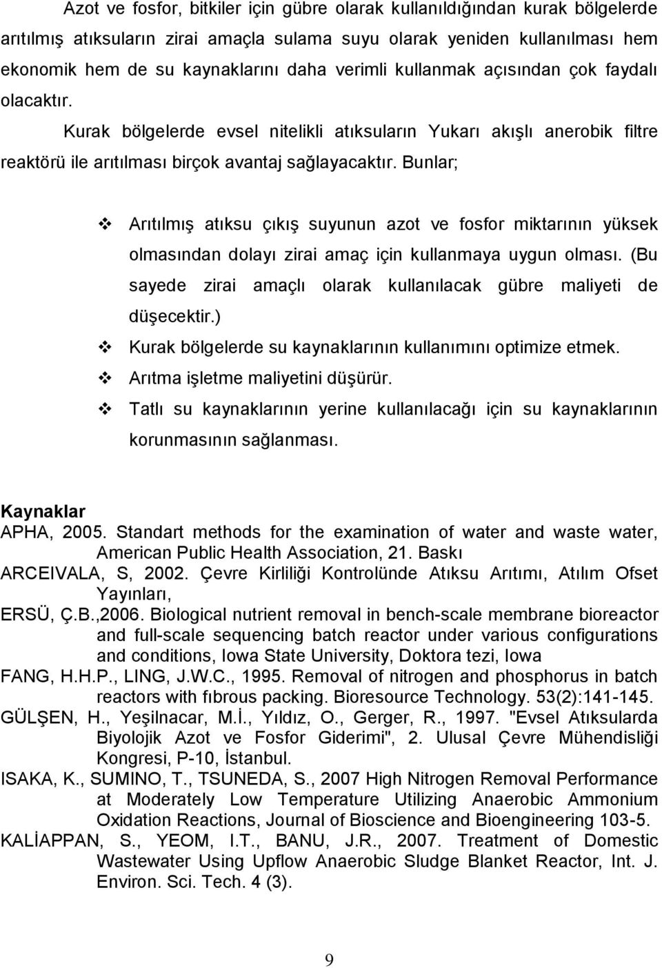 Bunlar; Arıtılmış atıksu çıkış suyunun azot ve fosfor miktarının yüksek olmasından dolayı zirai amaç için kullanmaya uygun olması.