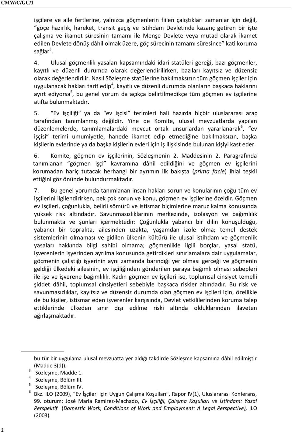 Ulusal göçmenlik yasaları kapsamındaki idari statüleri gereği, bazı göçmenler, kayıtlı ve düzenli durumda olarak değerlendirilirken, bazıları kayıtsız ve düzensiz olarak değerlendirilir.