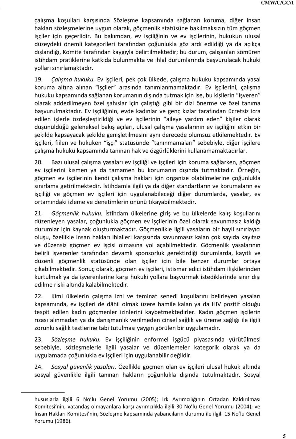 belirtilmektedir; bu durum, çalışanları sömüren istihdam pratiklerine katkıda bulunmakta ve ihlal durumlarında başvurulacak hukuki yolları sınırlamaktadır. 19. Çalışma hukuku.