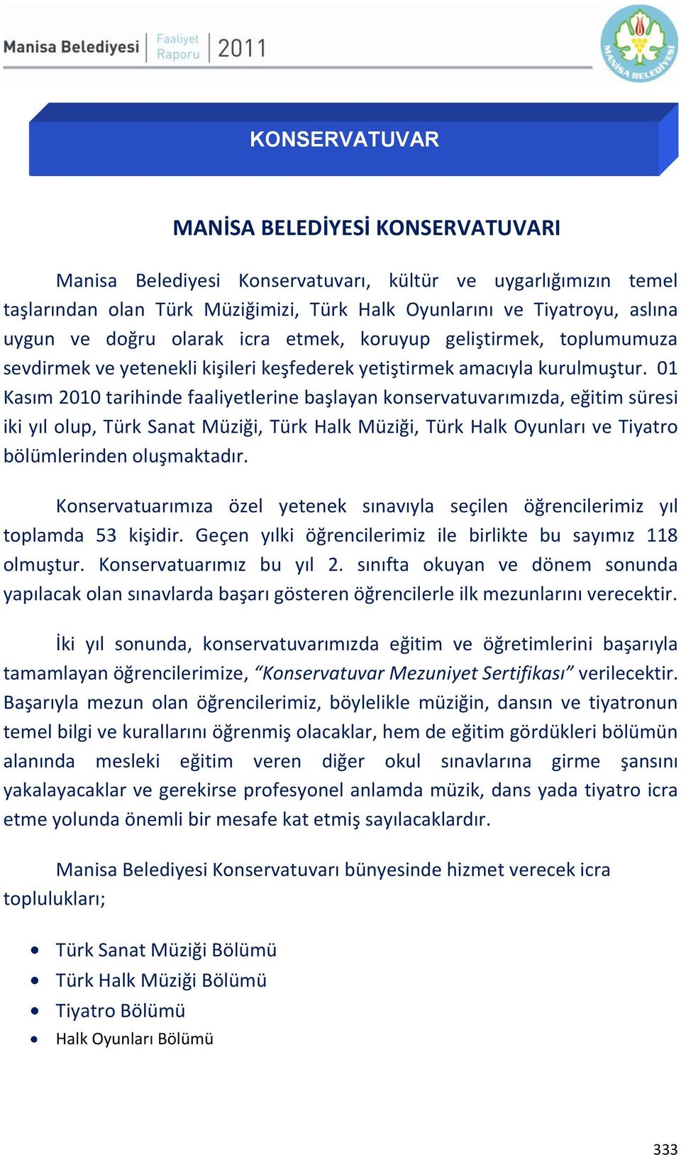 01 Kasım 2010 tarihinde faaliyetlerine başlayan konservatuvarımızda, eğitim süresi iki yıl olup, Türk Sanat Müziği, Türk Halk Müziği, Türk Halk Oyunları ve Tiyatro bölümlerinden oluşmaktadır.