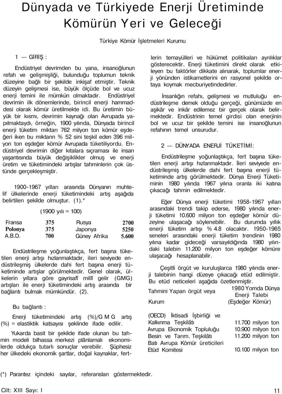 Endüstriyel devrimin ilk dönemlerinde, birincil enerji hammaddesi olarak kömür üretilmekte idi.