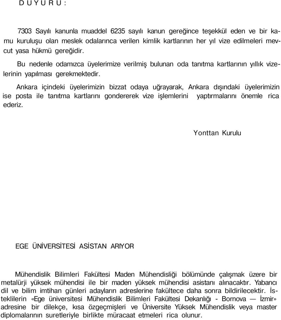 Ankara içindeki üyelerimizin bizzat odaya uğrayarak, Ankara dışındaki üyelerimizin ise posta ile tanıtma kartlarını gondererek vize işlemlerini yaptırmalarını önemle rica ederiz.