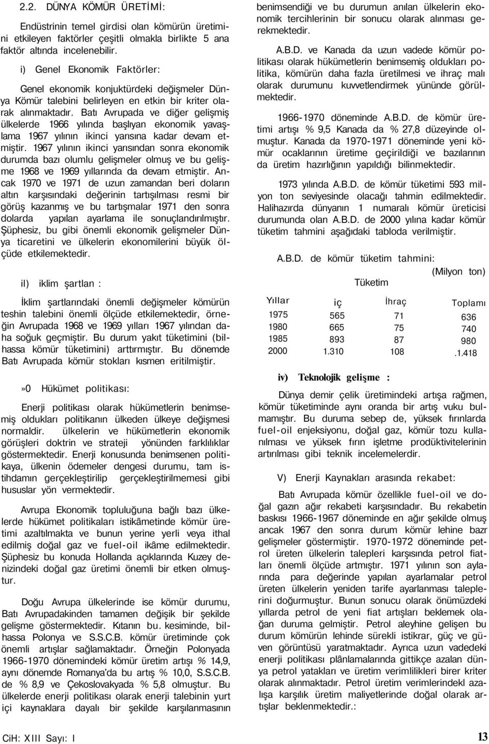 Batı Avrupada ve diğer gelişmiş ülkelerde 1966 yılında başlıyan ekonomik yavaşlama 1967 yılının ikinci yarısına kadar devam etmiştir.