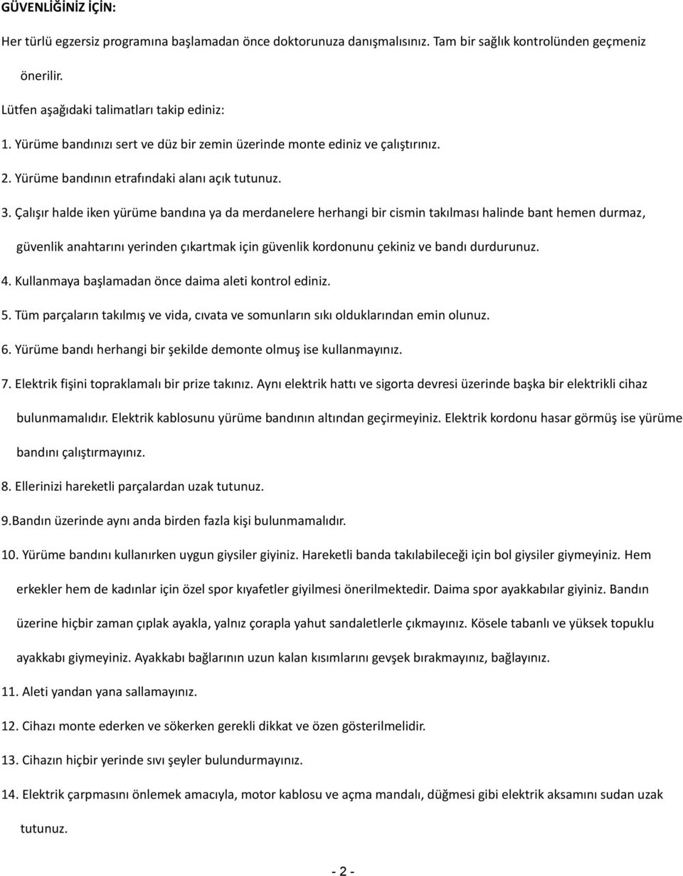 Çalışır halde iken yürüme bandına ya da merdanelere herhangi bir cismin takılması halinde bant hemen durmaz, güvenlik anahtarını yerinden çıkartmak için güvenlik kordonunu çekiniz ve bandı durdurunuz.