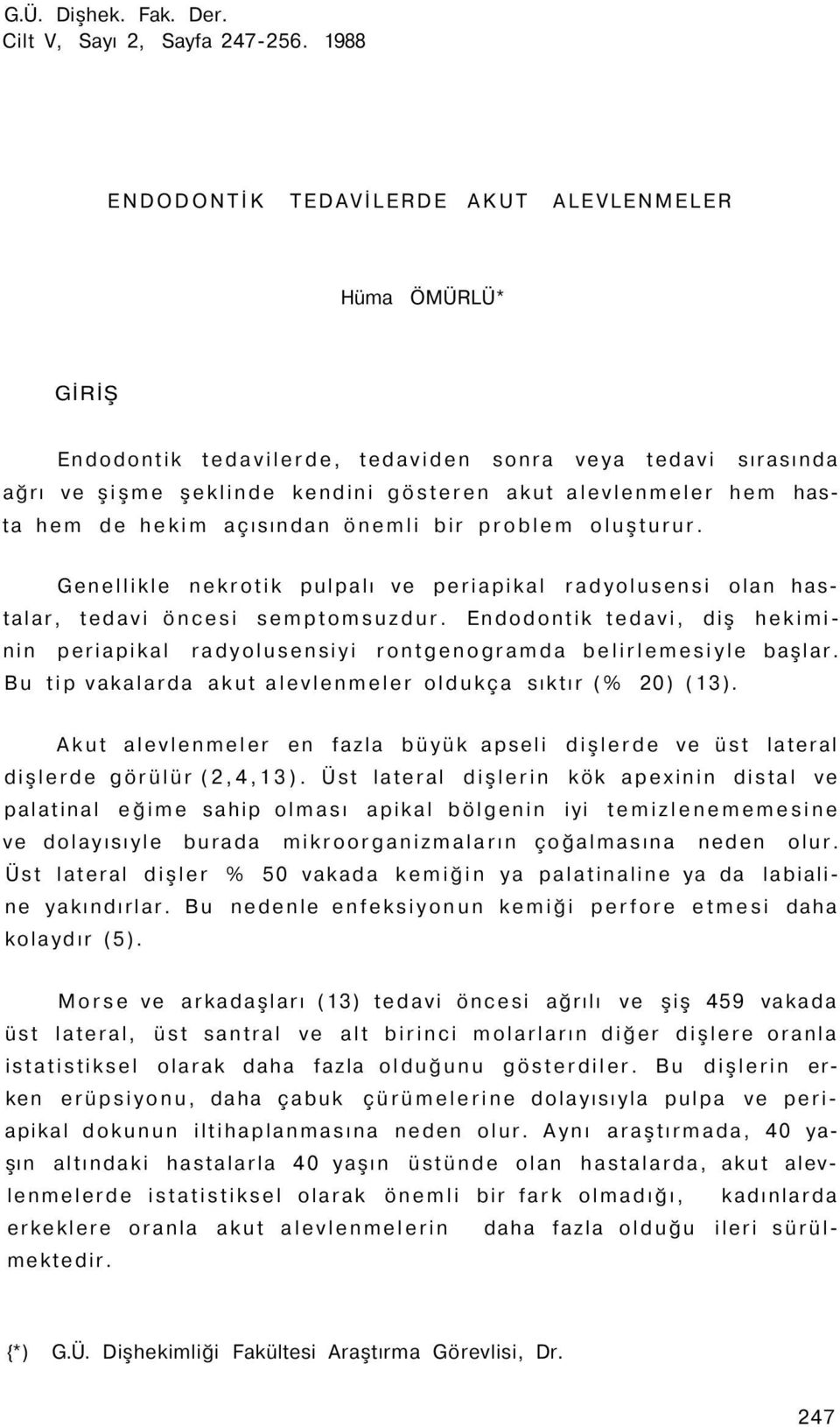 de hekim açısından önemli bir problem oluşturur. Genellikle nekrotik pulpalı ve periapikal radyolusensi olan hastalar, tedavi öncesi semptomsuzdur.