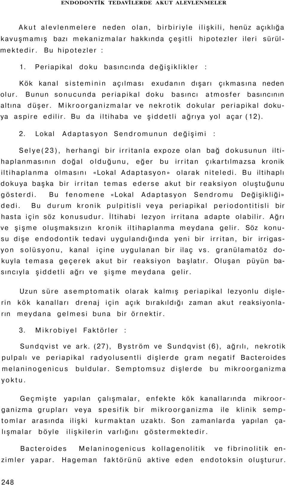 Bunun sonucunda periapikal doku basıncı atmosfer basıncının altına düşer. Mikroorganizmalar ve nekrotik dokular periapikal dokuya aspire edilir. Bu da iltihaba ve şiddetli ağrıya yol açar (12). 2.