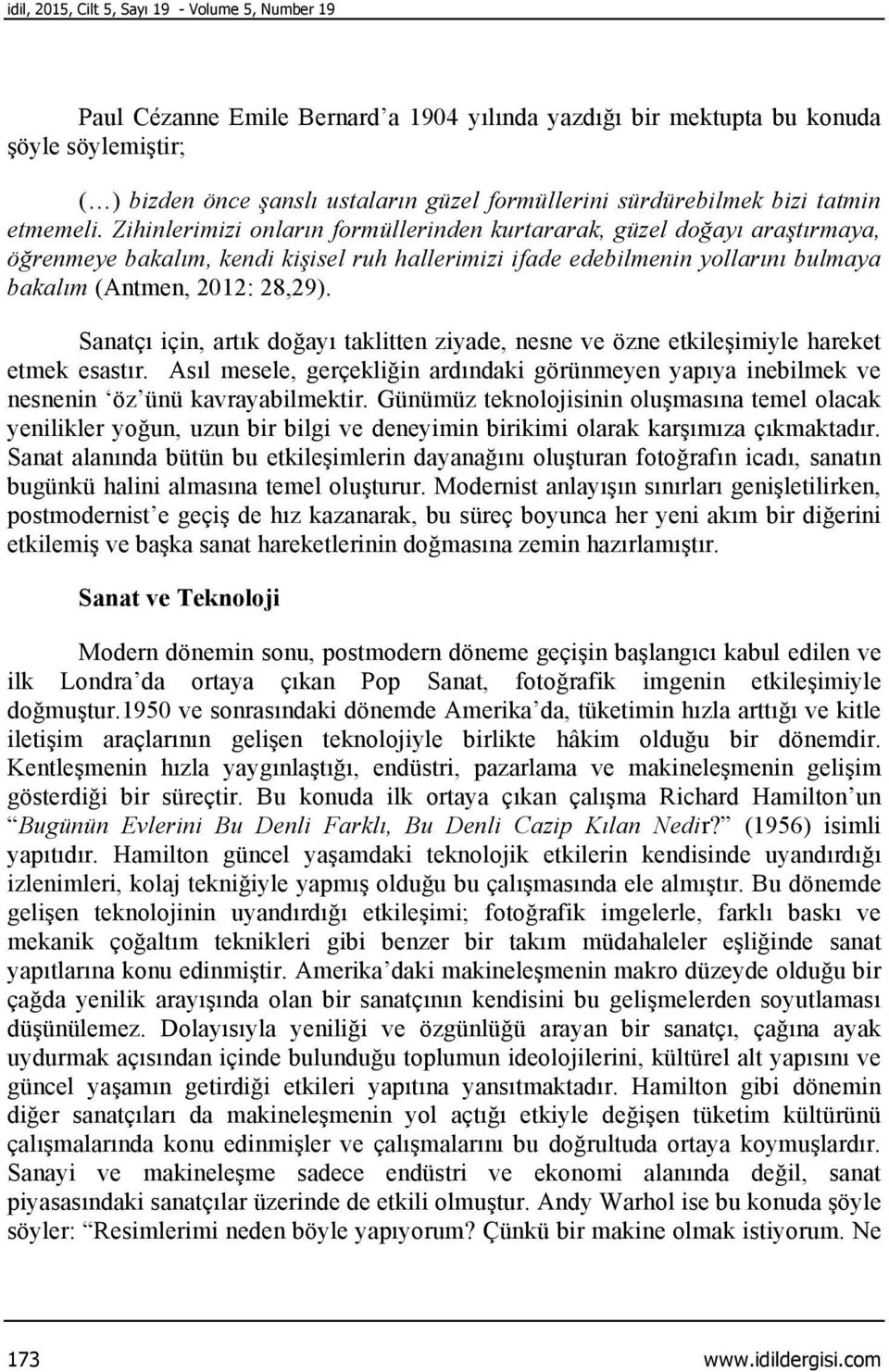 Zihinlerimizi onların formüllerinden kurtararak, güzel doğayı araştırmaya, öğrenmeye bakalım, kendi kişisel ruh hallerimizi ifade edebilmenin yollarını bulmaya bakalım (Antmen, 2012: 28,29).