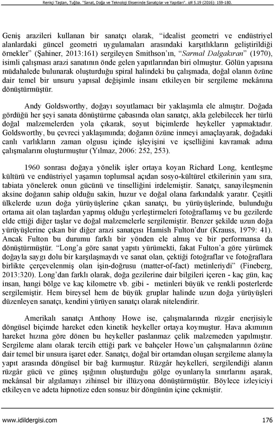 Smithson ın, Sarmal Dalgakıran (1970), isimli çalışması arazi sanatının önde gelen yapıtlarından biri olmuştur.