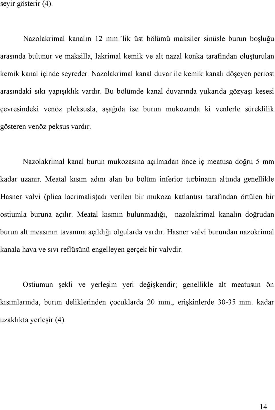 Nazolakrimal kanal duvar ile kemik kanalı döşeyen periost arasındaki sıkı yapışıklık vardır.