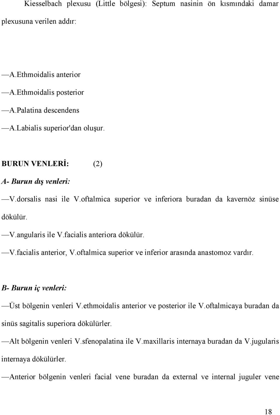 oftalmica superior ve inferior arasında anastomoz vardır. B- Burun iç venleri: Üst bölgenin venleri V.ethmoidalis anterior ve posterior ile V.