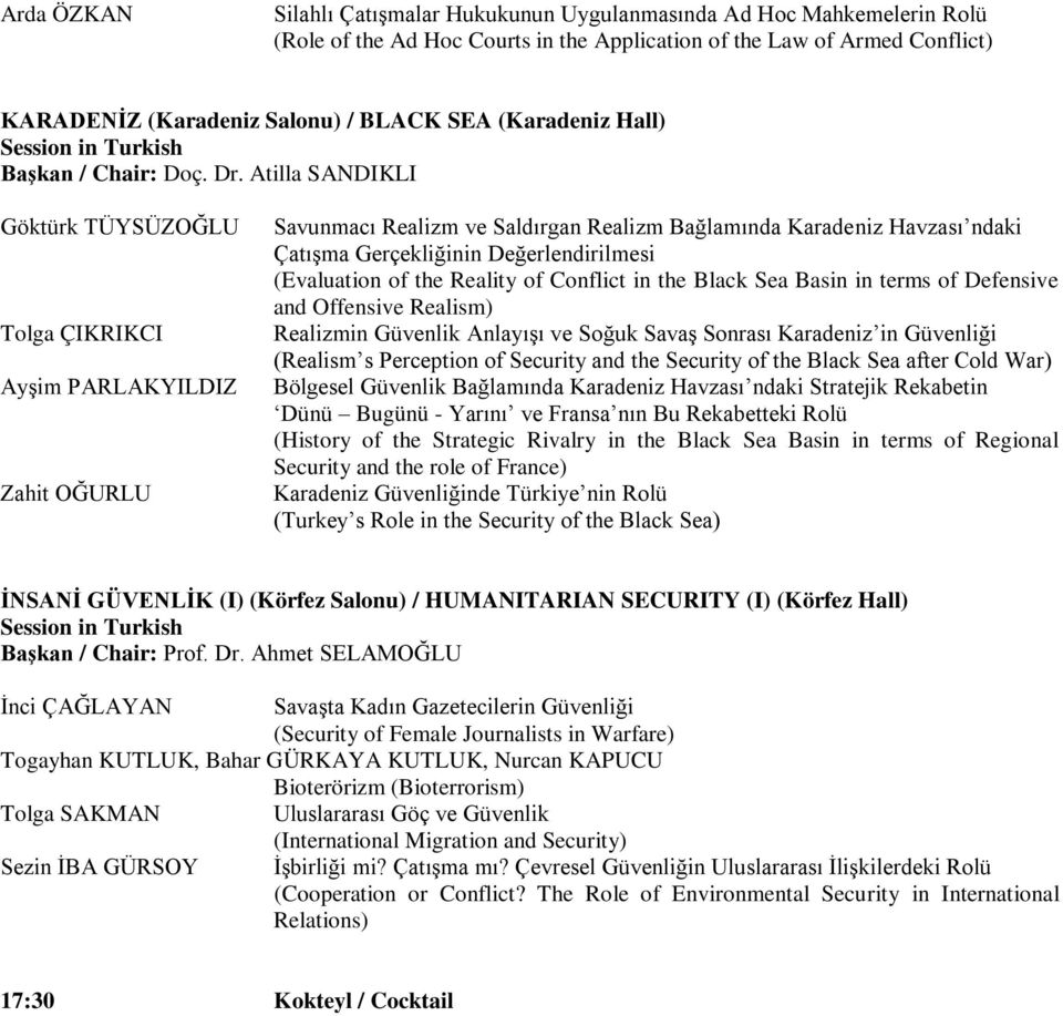 Atilla SANDIKLI Göktürk TÜYSÜZOĞLU Tolga ÇIKRIKCI Ayşim PARLAKYILDIZ Zahit OĞURLU Savunmacı Realizm ve Saldırgan Realizm Bağlamında Karadeniz Havzası ndaki Çatışma Gerçekliğinin Değerlendirilmesi