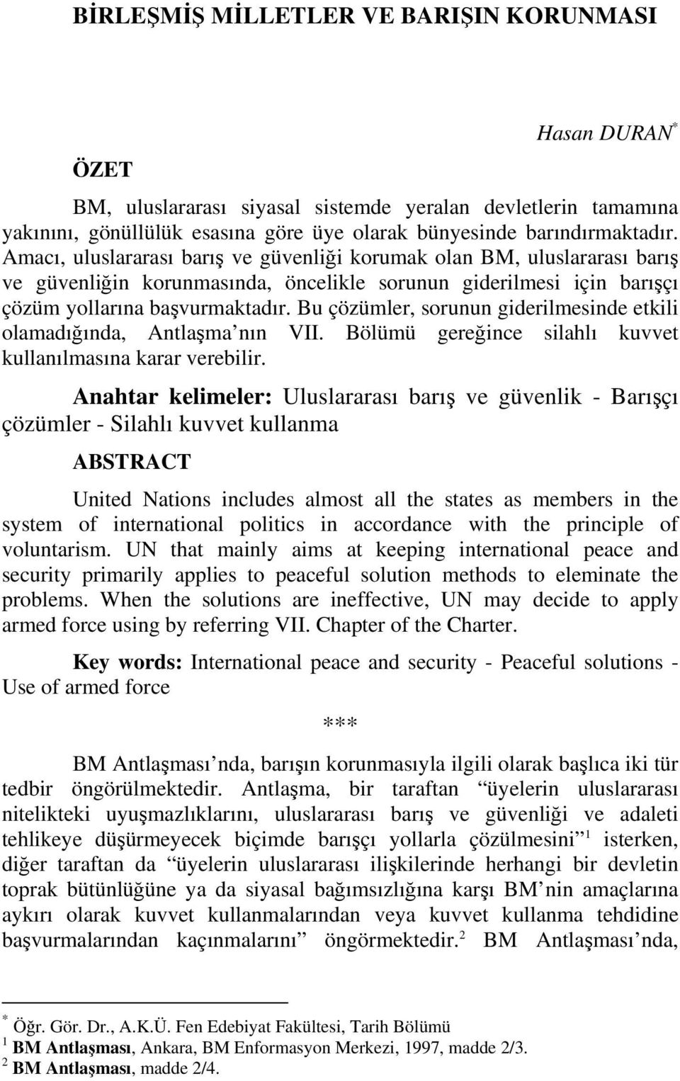 Bu çözümler, sorunun giderilmesinde etkili olamadığında, Antlaşma nın VII. Bölümü gereğince silahlı kuvvet kullanılmasına karar verebilir.