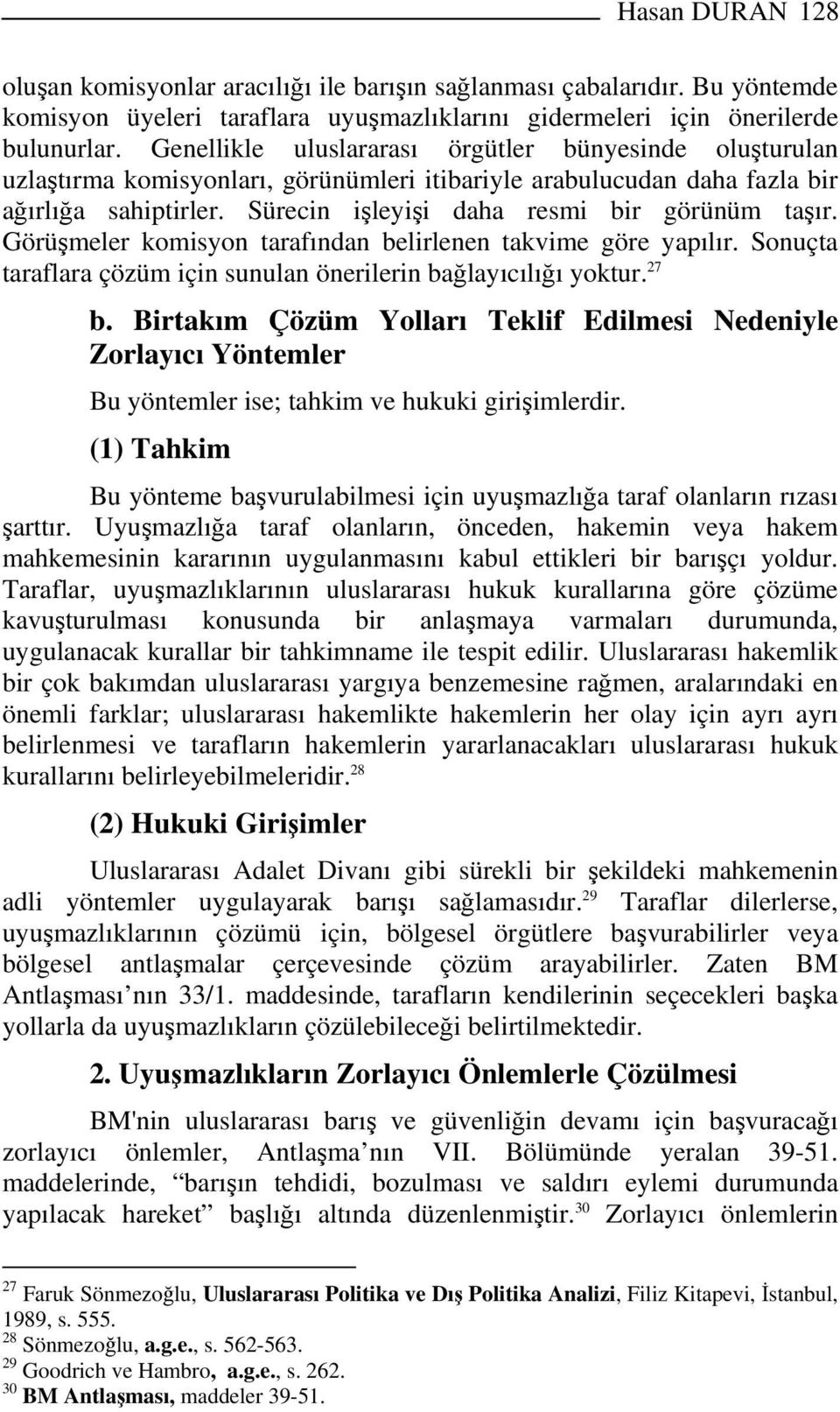 Görüşmeler komisyon tarafından belirlenen takvime göre yapılır. Sonuçta taraflara çözüm için sunulan önerilerin bağlayıcılığı yoktur. 27 b.