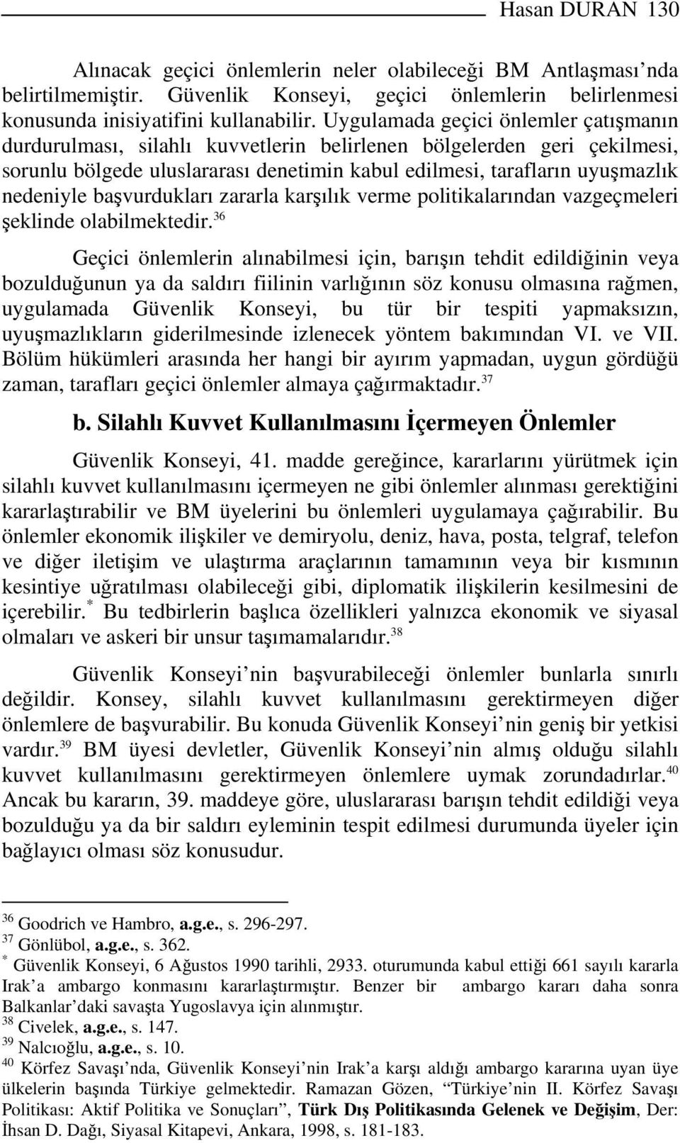 başvurdukları zararla karşılık verme politikalarından vazgeçmeleri şeklinde olabilmektedir.