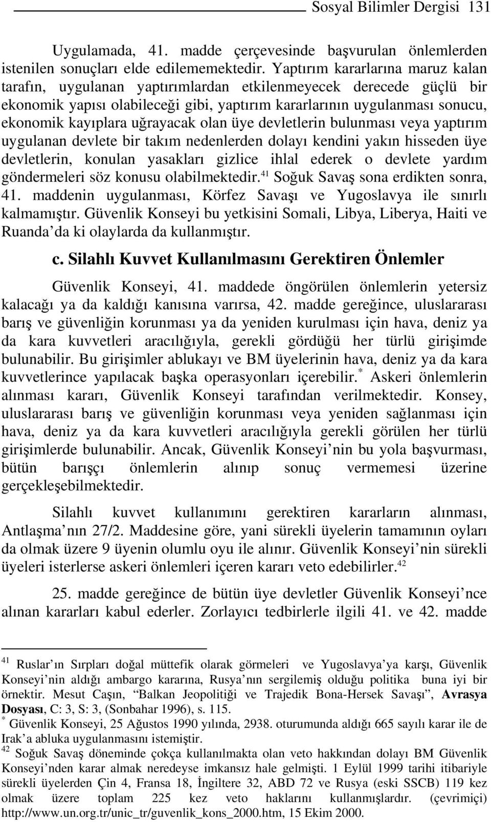 uğrayacak olan üye devletlerin bulunması veya yaptırım uygulanan devlete bir takım nedenlerden dolayı kendini yakın hisseden üye devletlerin, konulan yasakları gizlice ihlal ederek o devlete yardım